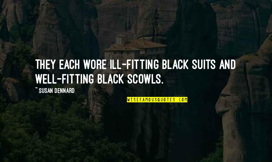 Susan Dennard Quotes By Susan Dennard: They each wore ill-fitting black suits and well-fitting