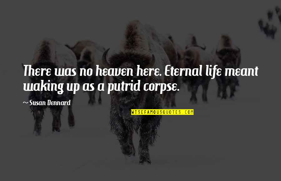 Susan Dennard Quotes By Susan Dennard: There was no heaven here. Eternal life meant