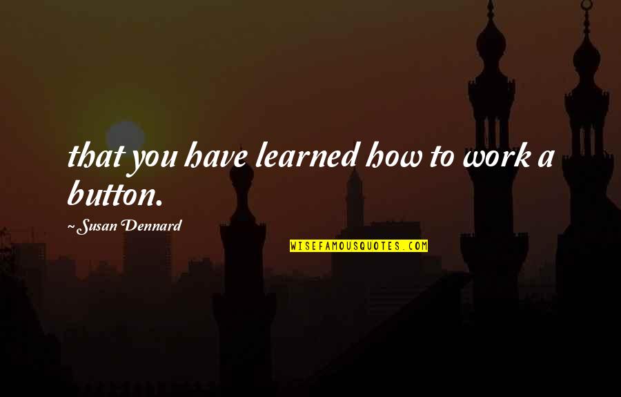 Susan Dennard Quotes By Susan Dennard: that you have learned how to work a