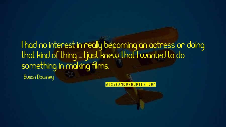 Susan Downey Quotes By Susan Downey: I had no interest in really becoming an Susan Downey Quotes By Susan Downey: I had no interest in really becoming an
