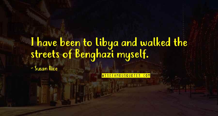 Susan E Rice Quotes By Susan Rice: I have been to Libya and walked the