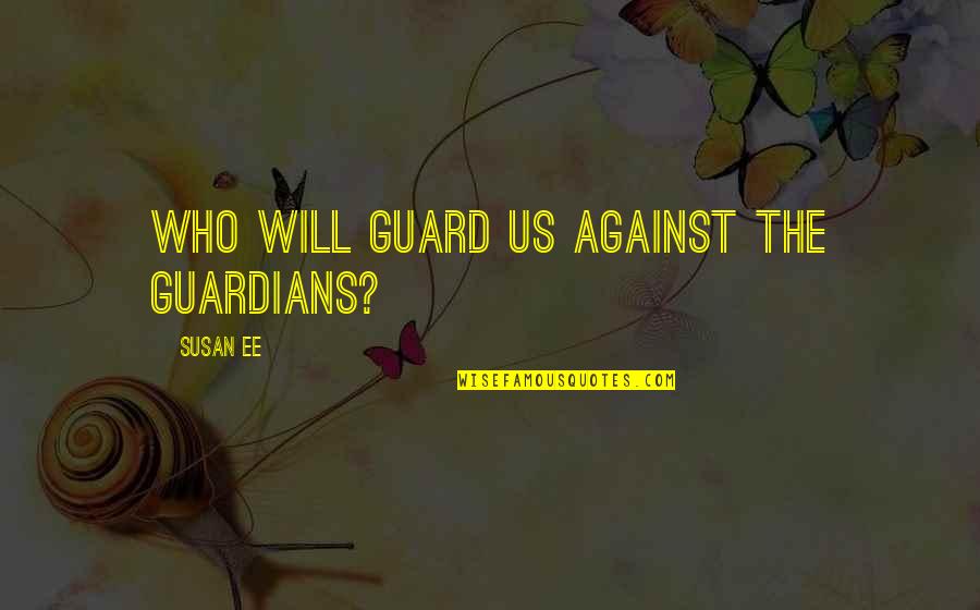 Susan Ee Angelfall Quotes By Susan Ee: Who will guard us against the guardians?