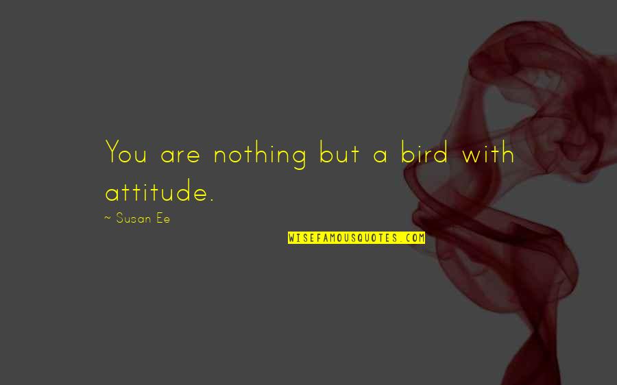 Susan Ee Angelfall Quotes By Susan Ee: You are nothing but a bird with attitude.