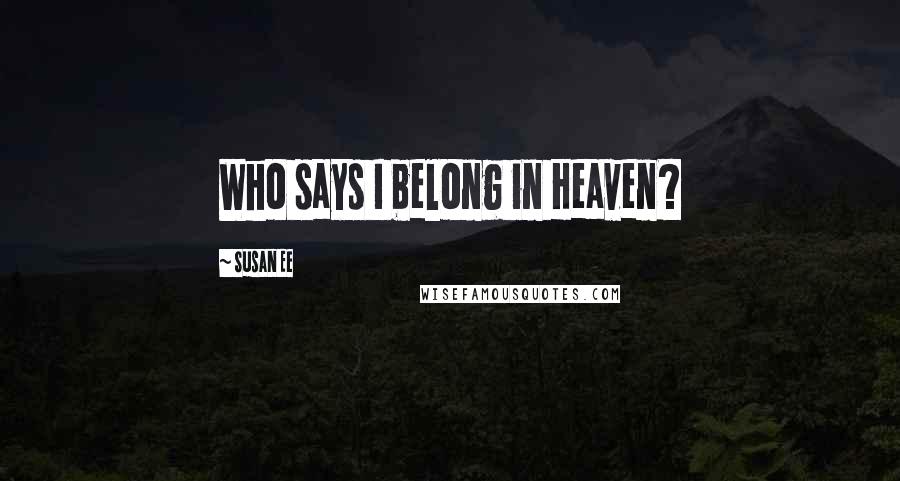 Susan Ee quotes: Who says I belong in Heaven?