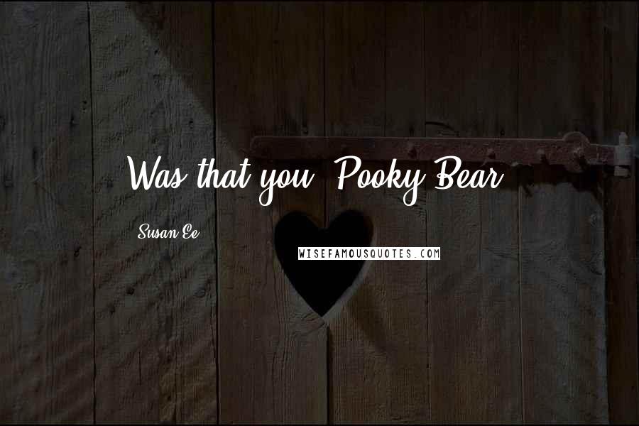 Susan Ee quotes: Was that you, Pooky Bear?