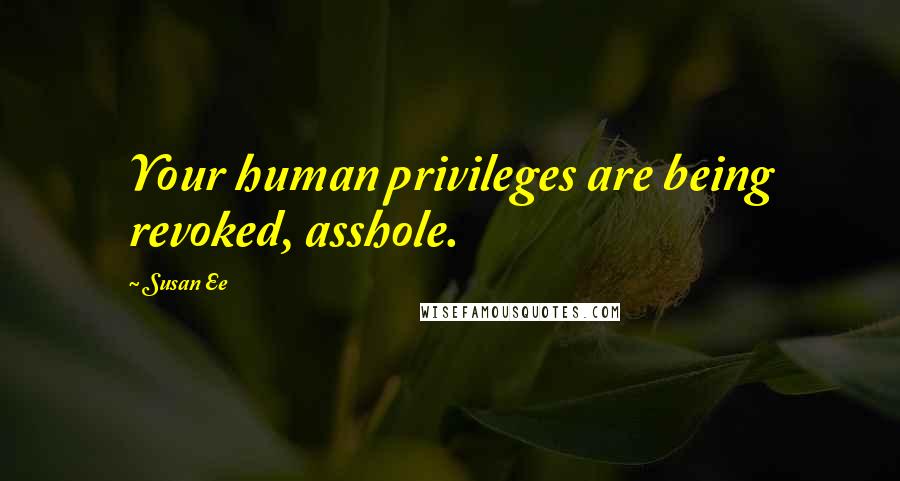 Susan Ee quotes: Your human privileges are being revoked, asshole.