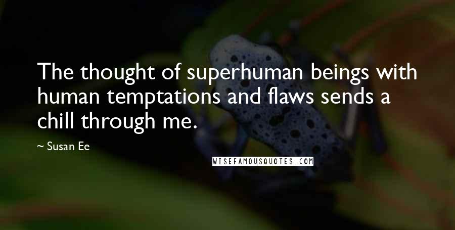 Susan Ee quotes: The thought of superhuman beings with human temptations and flaws sends a chill through me.