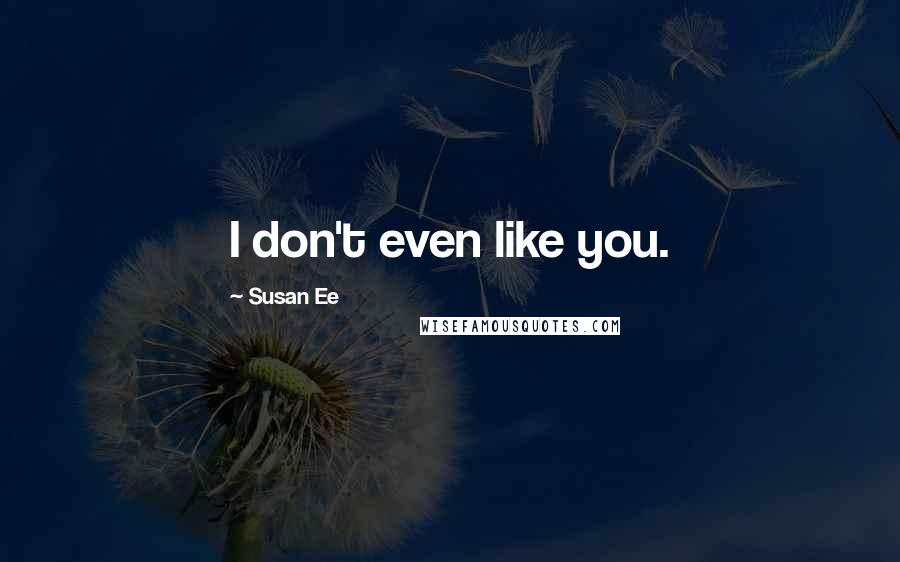 Susan Ee quotes: I don't even like you.