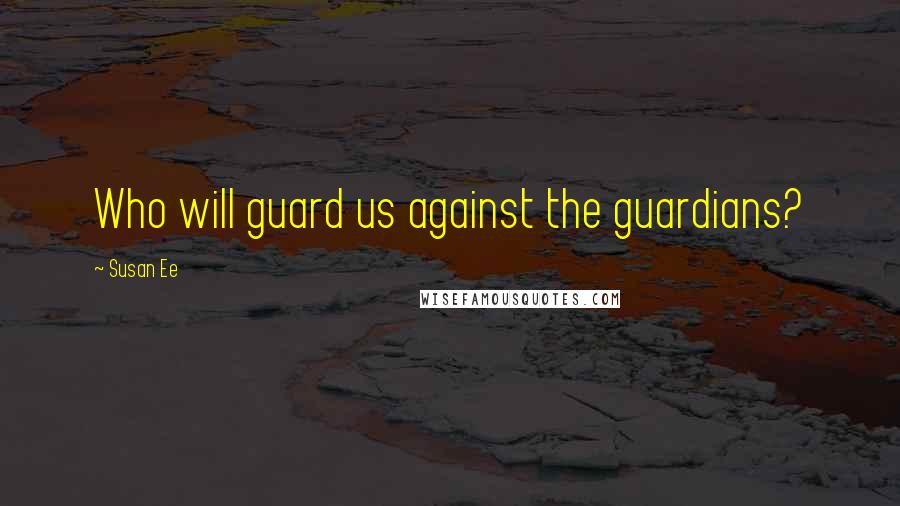 Susan Ee quotes: Who will guard us against the guardians?