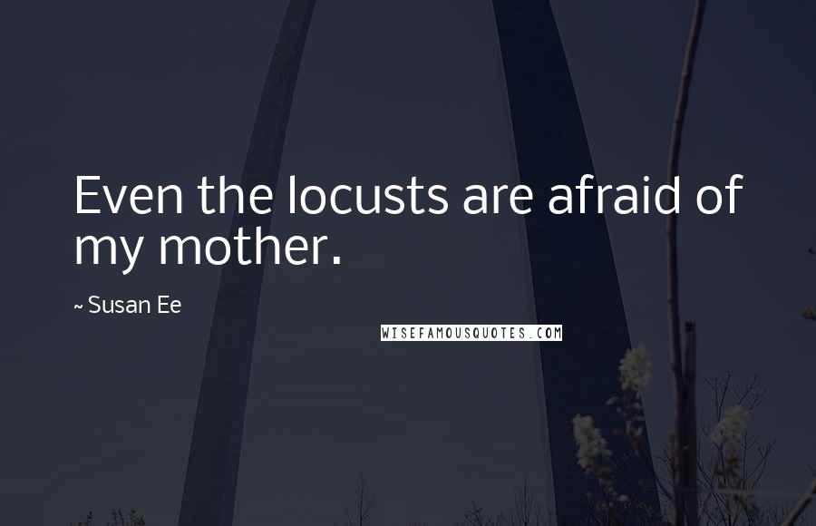 Susan Ee quotes: Even the locusts are afraid of my mother.