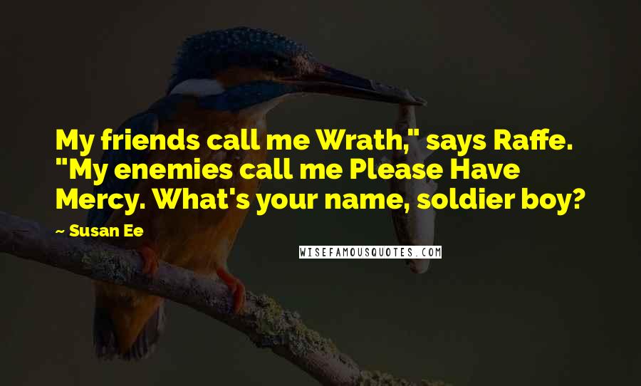 Susan Ee quotes: My friends call me Wrath," says Raffe. "My enemies call me Please Have Mercy. What's your name, soldier boy?