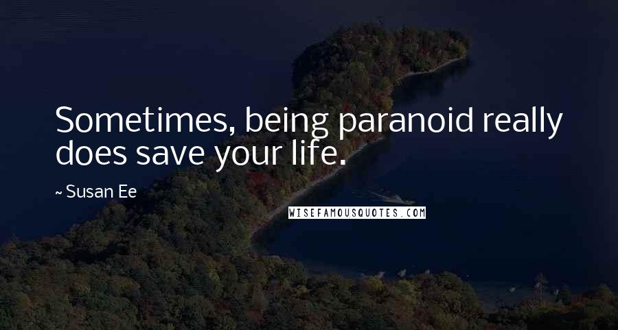 Susan Ee quotes: Sometimes, being paranoid really does save your life.