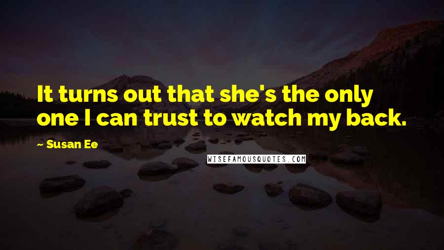 Susan Ee quotes: It turns out that she's the only one I can trust to watch my back.