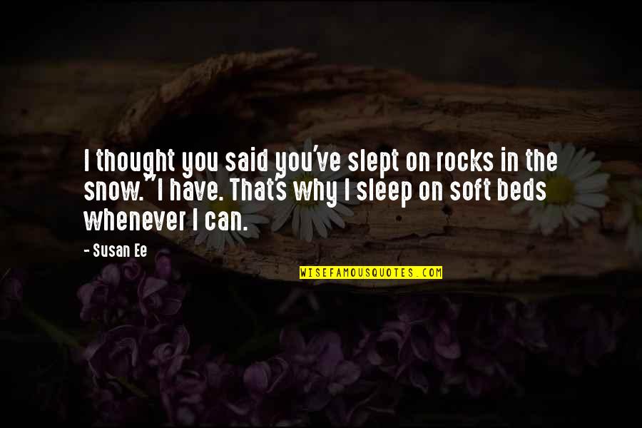Susan Ee Quotes By Susan Ee: I thought you said you've slept on rocks