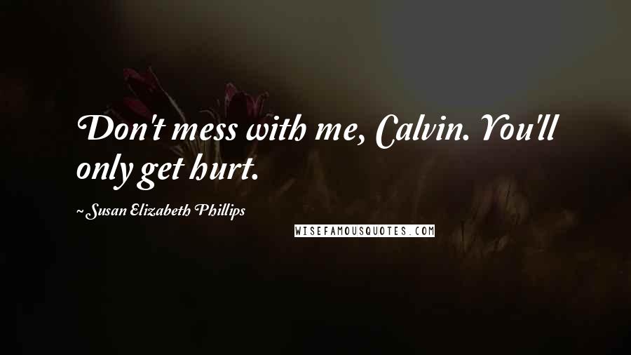 Susan Elizabeth Phillips quotes: Don't mess with me, Calvin. You'll only get hurt.