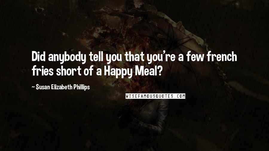 Susan Elizabeth Phillips quotes: Did anybody tell you that you're a few french fries short of a Happy Meal?