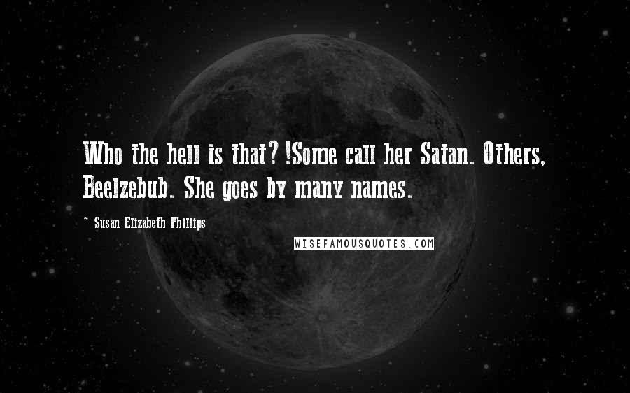 Susan Elizabeth Phillips quotes: Who the hell is that?!Some call her Satan. Others, Beelzebub. She goes by many names.