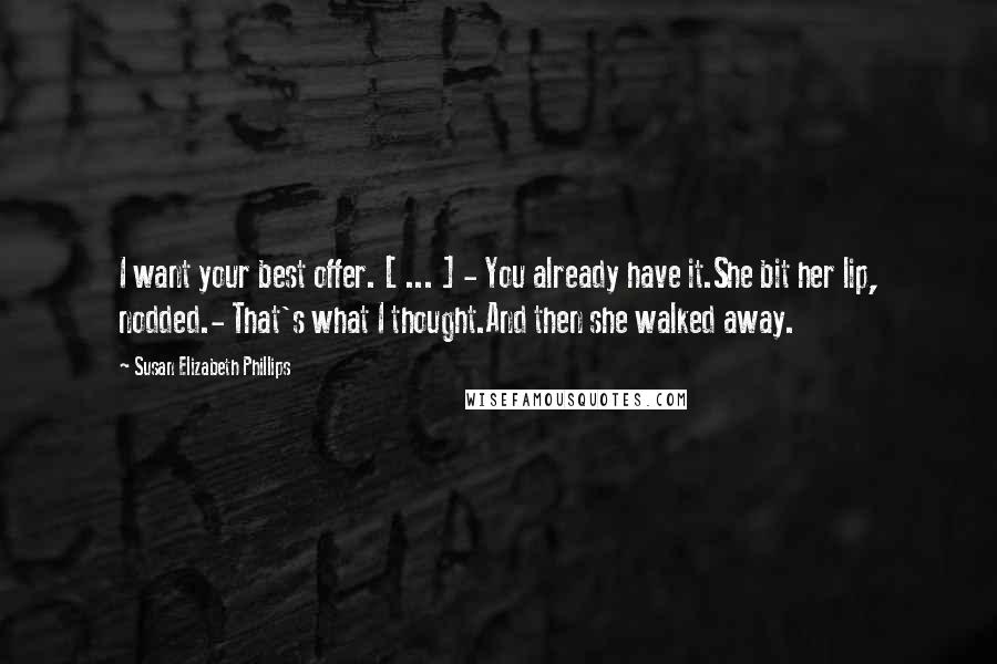 Susan Elizabeth Phillips quotes: I want your best offer. [ ... ] - You already have it.She bit her lip, nodded.- That's what I thought.And then she walked away.