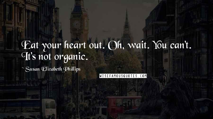 Susan Elizabeth Phillips quotes: Eat your heart out. Oh, wait. You can't. It's not organic.