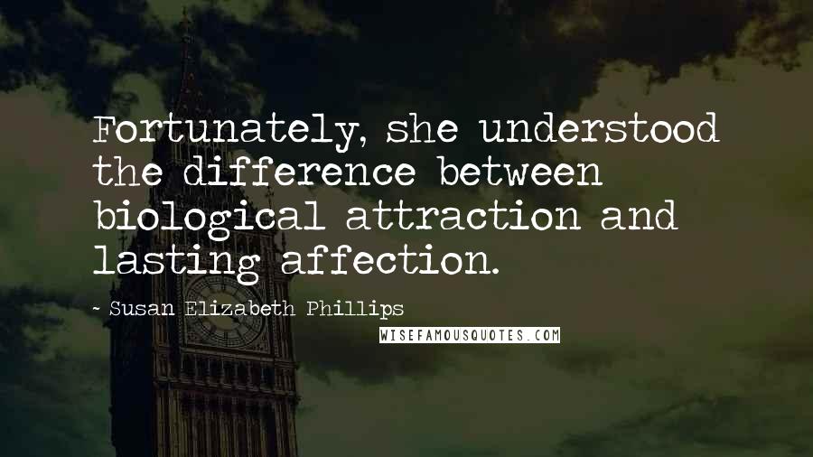Susan Elizabeth Phillips quotes: Fortunately, she understood the difference between biological attraction and lasting affection.
