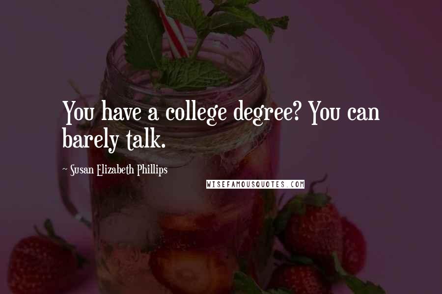 Susan Elizabeth Phillips quotes: You have a college degree? You can barely talk.