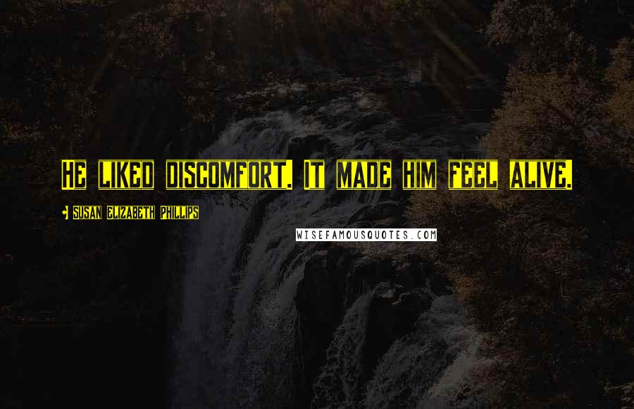Susan Elizabeth Phillips quotes: He liked discomfort. It made him feel alive.