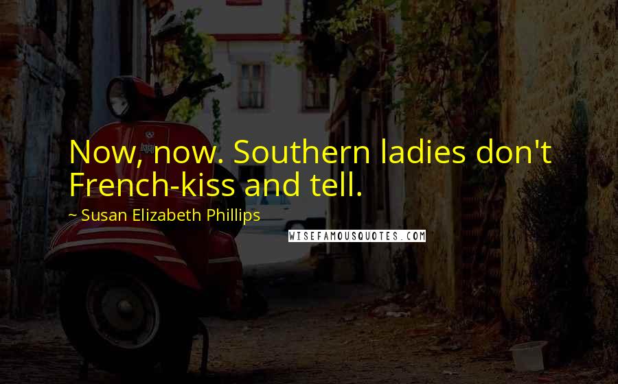 Susan Elizabeth Phillips quotes: Now, now. Southern ladies don't French-kiss and tell.