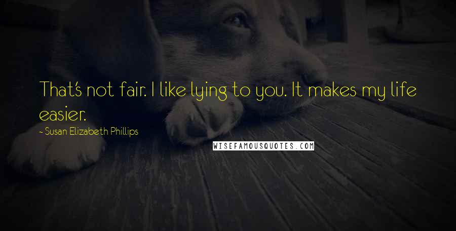 Susan Elizabeth Phillips quotes: That's not fair. I like lying to you. It makes my life easier.