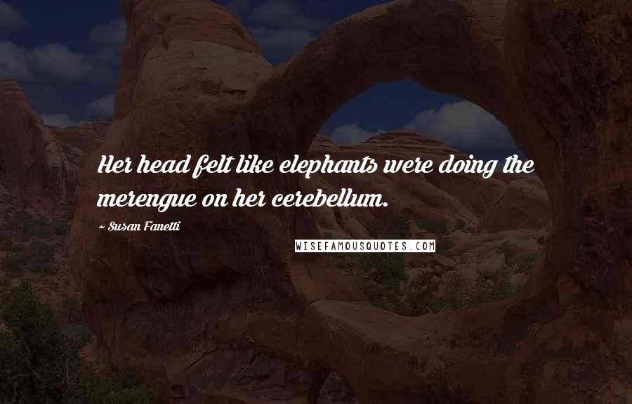 Susan Fanetti quotes: Her head felt like elephants were doing the merengue on her cerebellum.
