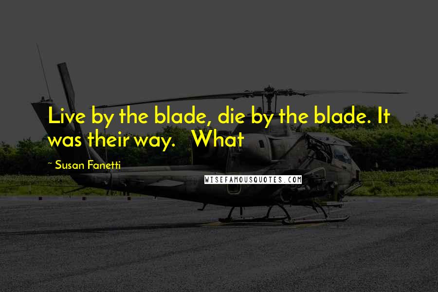 Susan Fanetti quotes: Live by the blade, die by the blade. It was their way. What