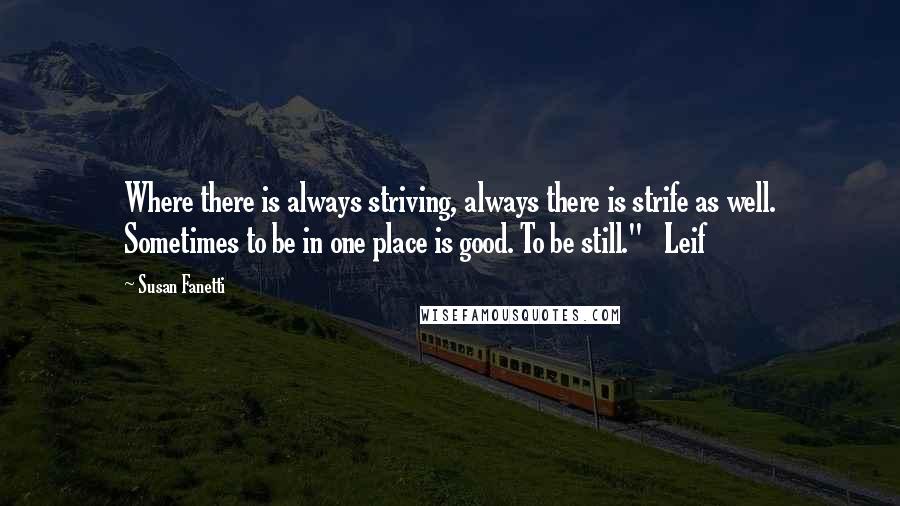 Susan Fanetti quotes: Where there is always striving, always there is strife as well. Sometimes to be in one place is good. To be still." Leif
