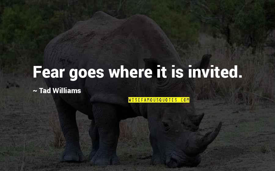 Susan Flannery Quotes By Tad Williams: Fear goes where it is invited. Susan Flannery Quotes By Tad Williams: Fear goes where it is invited.