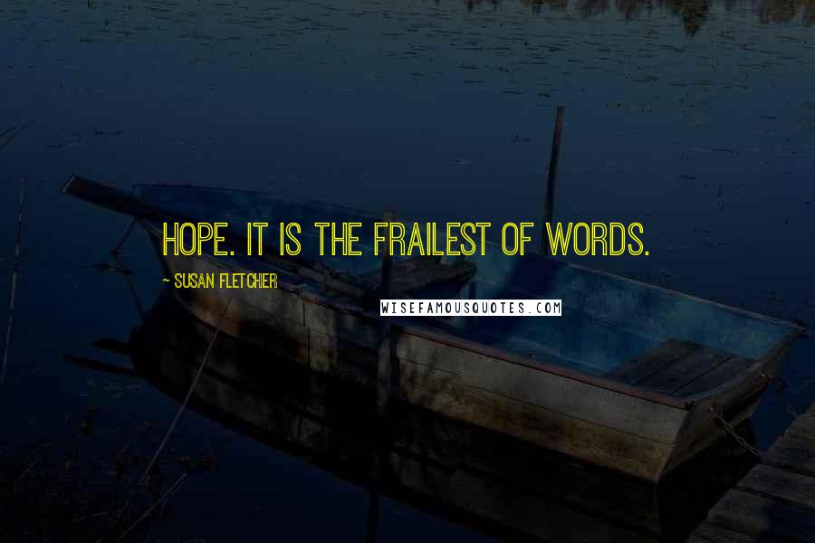 Susan Fletcher quotes: Hope. It is the frailest of words.