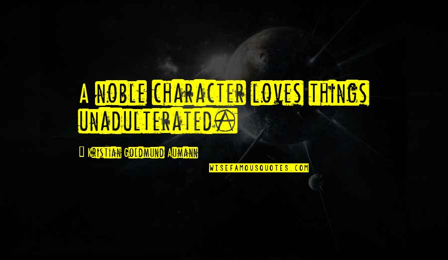 Susan Friedman Quotes By Kristian Goldmund Aumann: A noble character loves things unadulterated. Susan Friedman Quotes By Kristian Goldmund Aumann: A noble character loves things unadulterated.
