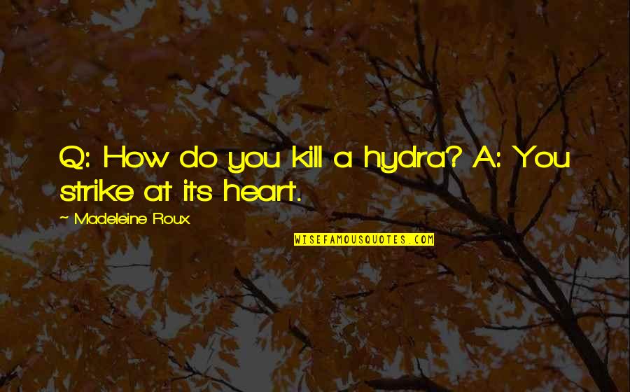 Susan Gordon Lydon Quotes By Madeleine Roux: Q: How do you kill a hydra? A: