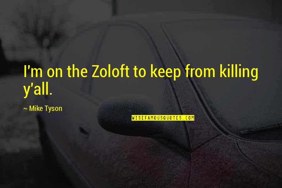 Susan Gordon Lydon Quotes By Mike Tyson: I'm on the Zoloft to keep from killing