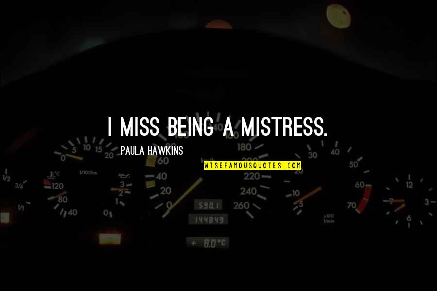 Susan Greenfield Quotes By Paula Hawkins: I miss being a mistress.