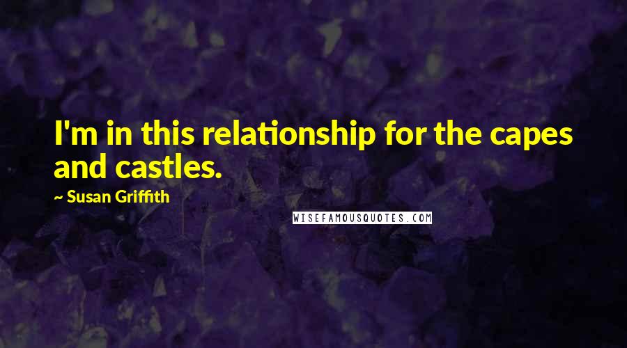Susan Griffith quotes: I'm in this relationship for the capes and castles.