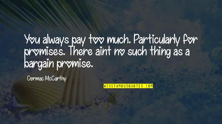 Susan Grimshaw Quotes By Cormac McCarthy: You always pay too much. Particularly for promises.