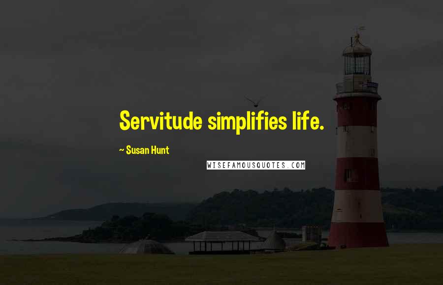 Susan Hunt quotes: Servitude simplifies life.