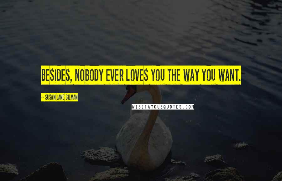 Susan Jane Gilman quotes: Besides, nobody ever loves you the way you want.