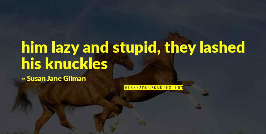 Susan Jane Gilman Quotes By Susan Jane Gilman: him lazy and stupid, they lashed his knuckles