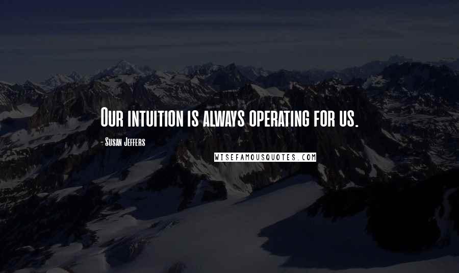 Susan Jeffers quotes: Our intuition is always operating for us.