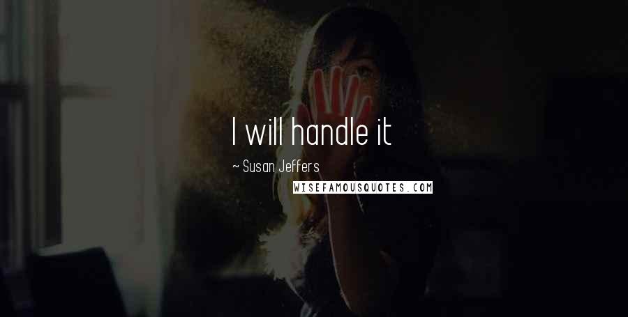 Susan Jeffers quotes: I will handle it