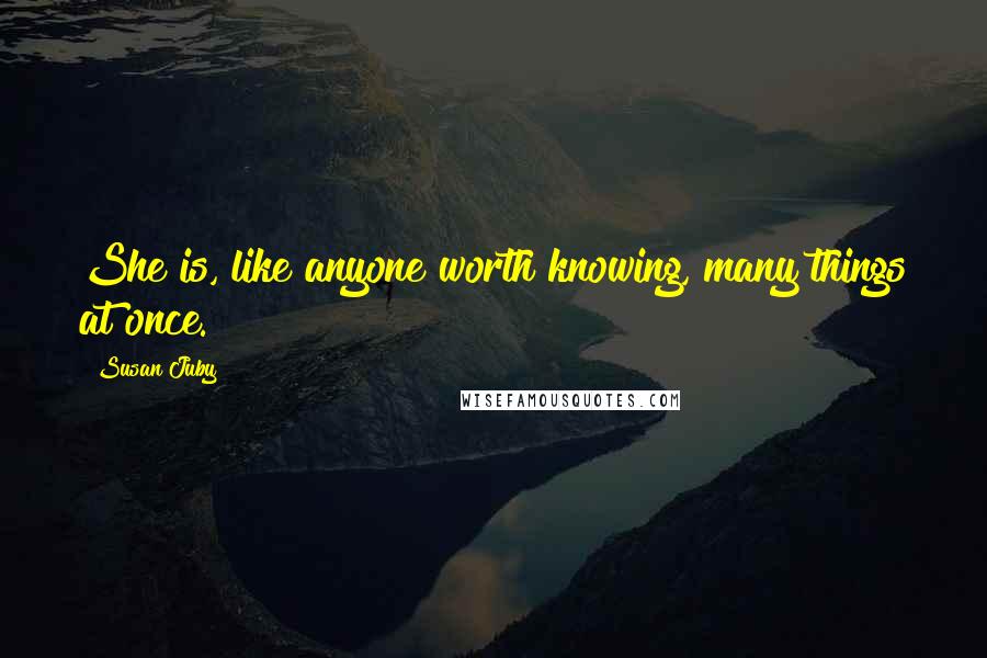 Susan Juby quotes: She is, like anyone worth knowing, many things at once.