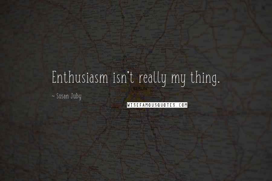 Susan Juby quotes: Enthusiasm isn't really my thing.