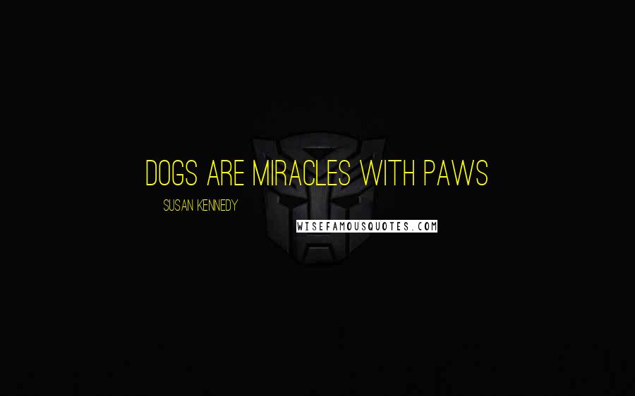Susan Kennedy quotes: Dogs are miracles with paws