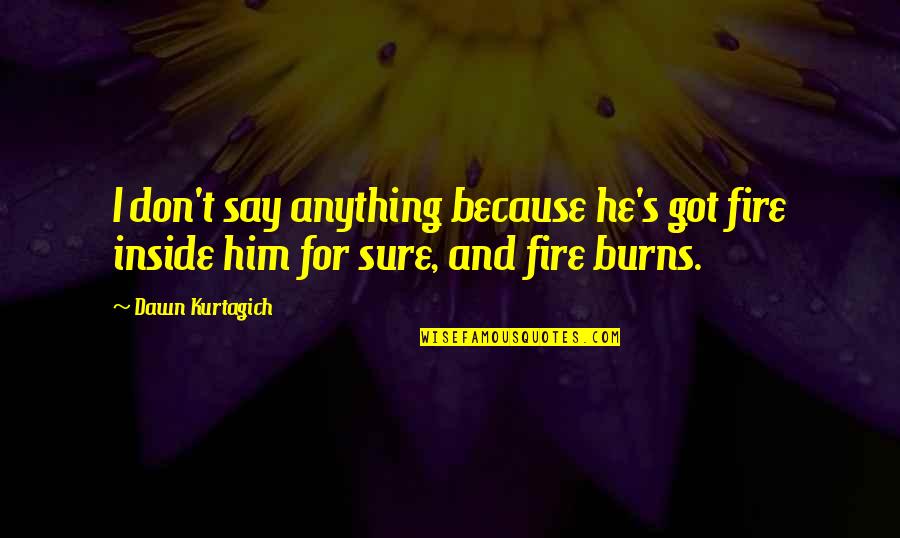 Susan Klebold Quotes By Dawn Kurtagich: I don't say anything because he's got fire