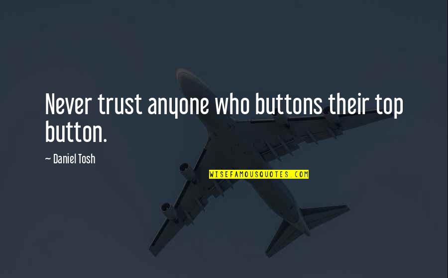 Susan Krebs Quotes By Daniel Tosh: Never trust anyone who buttons their top button. Susan Krebs Quotes By Daniel Tosh: Never trust anyone who buttons their top button.