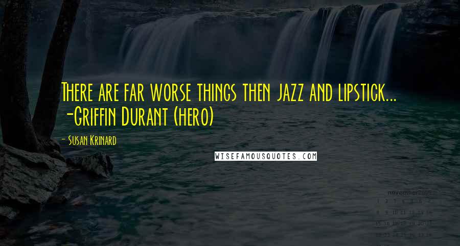 Susan Krinard quotes: There are far worse things then jazz and lipstick... -Griffin Durant (hero)